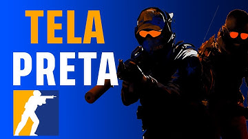 COMO RESOLVER ERRO DE TELA PRETA NO CS