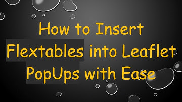 How to Insert Flextables into Leaflet PopUps with Ease