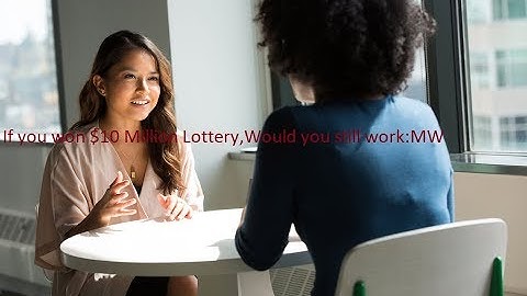 How to answer”If you won $10 Million Lottery,Would you still work ?”:MotherWorld
