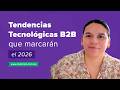 Tendencias tecnológicas B2B que marcarán el 2026