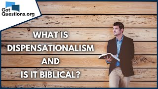 What is dispensationalism and is it biblical? | GotQuestions.org