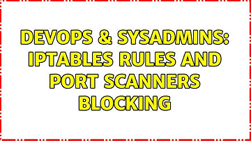 DevOps & SysAdmins: iptables rules and port scanners blocking