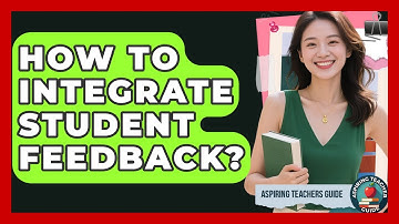 How To Integrate Student Feedback? - Aspiring Teacher Guide