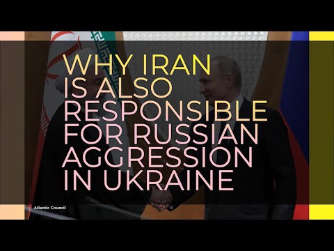 Why Iran Is Also Responsible for Russian Aggression in Ukraine