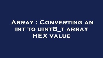 Array : Converting an int to uint8_t array HEX value
