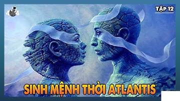 Thời Kỳ Atlantis Được Hé Lộ Dưới Con Mắt Của Đấng Sáng Tạo | TĐTCĐST Tập 12 | Vũ Trụ Nguyên Thủy