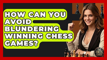 How Can You Avoid Blundering Winning Chess Games? - The Chess Codex