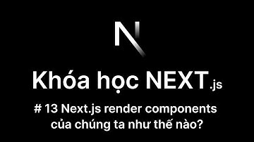 13. Next.js render components của chúng ta như thế nào?