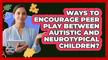 Ways To Encourage Peer Play Between Autistic And Neurotypical Children?