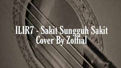 ILIR7 - Sakit Sungguh Sakit - Cover By Zoffial