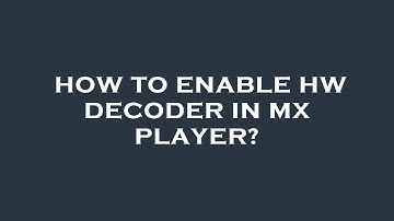 How to enable hw decoder in mx player?