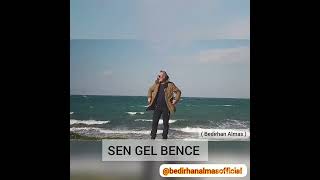 SEN GEL BENCE  &  Bedirhan Almas