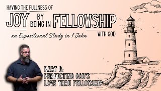 Book of 1 John, Part 3: Perfecting Gods Love Through Fellowship (1 John 2:1-6)