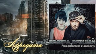 Afrodita/ Афродита - Валера, Прощай (Feat. Гоша Матарадзе)