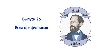 Мама, я Гейне! #26 Вектор-функции