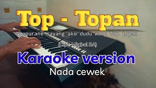 TOP TOPAN (Ngapurane sayang aku dudu wong Top topan) - Karaoke version NADA CEWEK