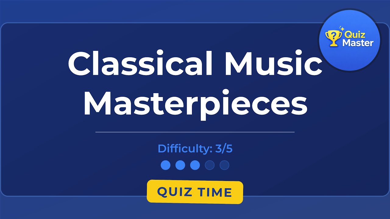 Quiz: Classical Music Masterpieces (Difficulty 3/5)