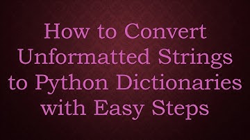 How to Convert Unformatted Strings to Python Dictionaries with Easy Steps