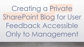 Creating a Private SharePoint Blog for User Feedback Accessible Only to Management