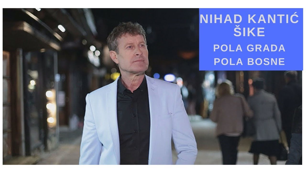 NIHAD KANTIĆ ŠIKE - Pola grada pola Bosne [Official Video]