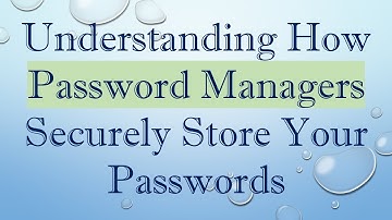 Understanding How Password Managers Securely Store Your Passwords