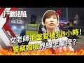 女老師拒盤查被扣9小時！警察臨檢界線怎拿捏？｜行動法庭 第119集 完整版｜詹慧玲 李菁琪2021.04.27