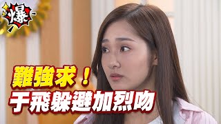 《多情大爆爆》多情城市 EP257 難強求！于飛躲避加烈吻