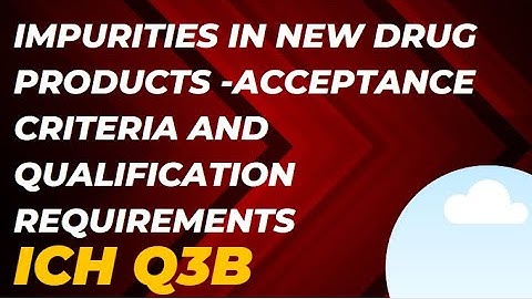 IMPURITIES IN NEW DRUG PRODUCTS ACCEPTANCE CRITERIA and QUALIFICATION REQUIREMENTS ICH Q3B