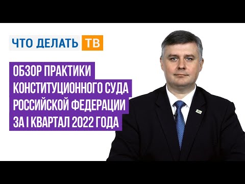 Обзор практики Конституционного Суда Российской Федерации за I квартал 2022 года