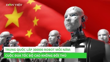 Trung Quốc Lắp 300000 Robot Mỗi Năm: Cuộc Đua Tốc Độ Cao Không Đối Thủ