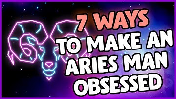 The Top 7 Secrets on How to Make Your Aries Man OBSESSED With You: The Ultimate Guide