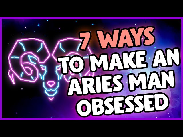 The Top 7 Secrets on How to Make Your Aries Man OBSESSED With You: The Ultimate Guide class=