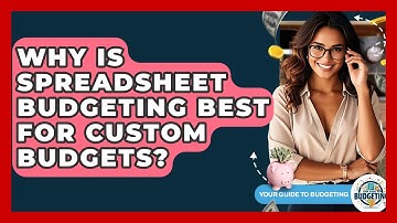 Why Is Spreadsheet Budgeting Best For Custom Budgets? - Your Guide to Budgeting