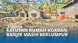 Ratusan Rumah Warga Masih Tertimbun Lumpur, Camat Peusangan Siblah Krueng Berharap Bantuan