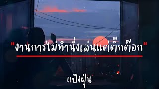 Video thumbnail of "งานการไม่ทำรำแต่ติ๊กต๊อก-แป้งฝุ่น(เนื้อเพลง) พ่อทำงานแม่ทำทรง"