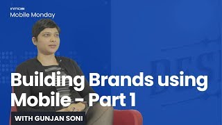Building Brands using Mobile: Part 1 - InMobi #MobileMonday with Gunjan Soni