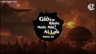 Giờ Em Khóc Nước Mắt Ai Lau - Thiên Tú