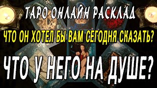 ЧТО ОН ХОТЕЛ БЫ ВАМ СЕГОДНЯ СКАЗАТЬ? ЧТО У НЕГО НА ДУШЕ? Таро онлайн расклад