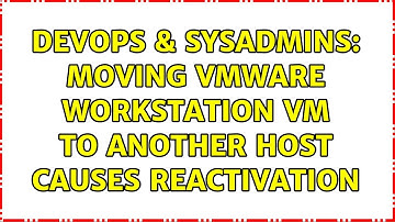 DevOps & SysAdmins: Moving Vmware Workstation VM to another host causes reactivation