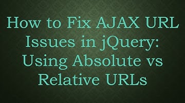 How to Fix AJAX URL Issues in jQuery: Using Absolute vs Relative URLs