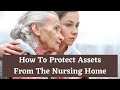 How To Protect Assets From The Nursing Home