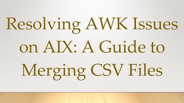 Resolving AWK Issues on AIX: A Guide to Merging CSV Files