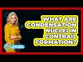 What Are Condensation Nuclei In Contrail Formation? - Weather Watchdog