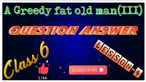 Class 6 english lesson-4 A Greedy fat old man (III) question answer odia medium