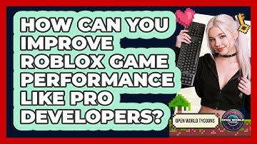 How Can You Improve Roblox Game Performance Like Pro Developers? - Open World Tycoons