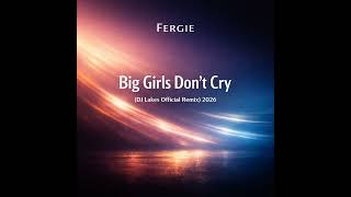 Fergie - Big Girls Don't Cry (DJ Lakes Official Remix)2026