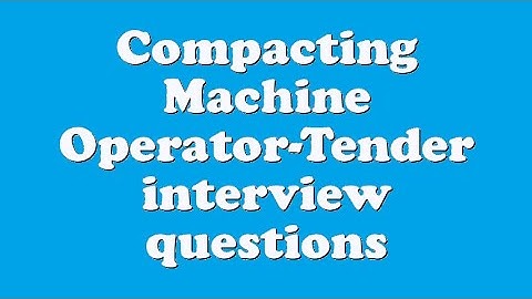 Compacting Machine Operator-Tender interview questions