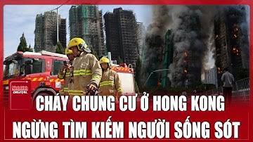 Còn 200 người mất tích vụ cháy chung cư Hong Kong (Trung Quốc), dừng tìm kiếm cứu nạn