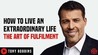 How To Live An Extraordinary Life | The Art Of Fulfilment - TONY ROBBINS