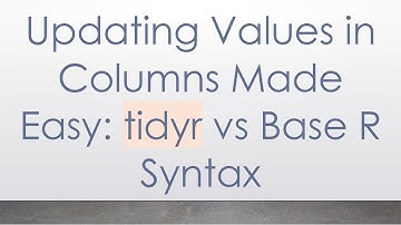 Updating Values in Columns Made Easy: tidyr vs Base R Syntax